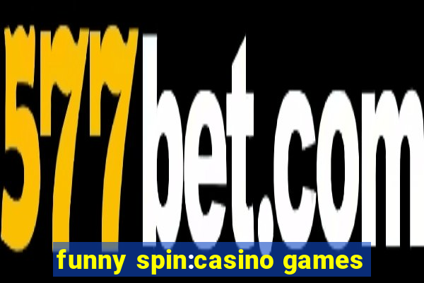 funny spin:casino games